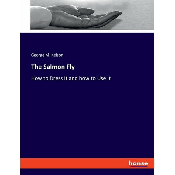 The Salmon Fly: How to Dress It and how to Use It, (Paperback)