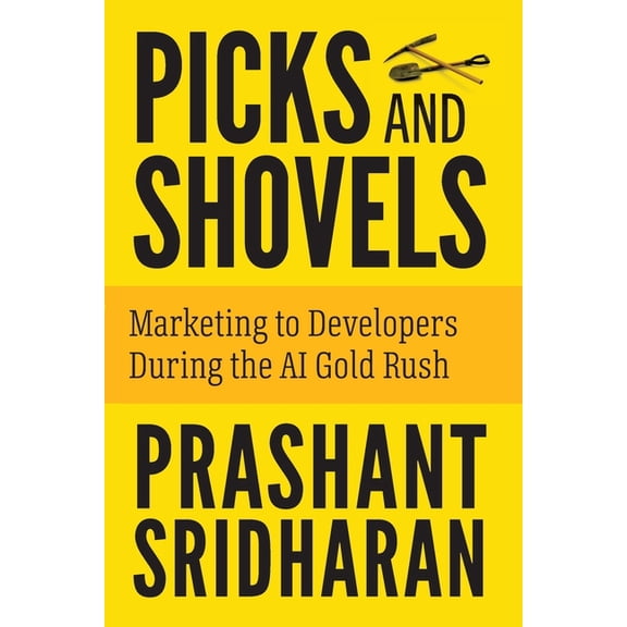 Picks and Shovels: Marketing to Developers During the AI Gold Rush, (Paperback)