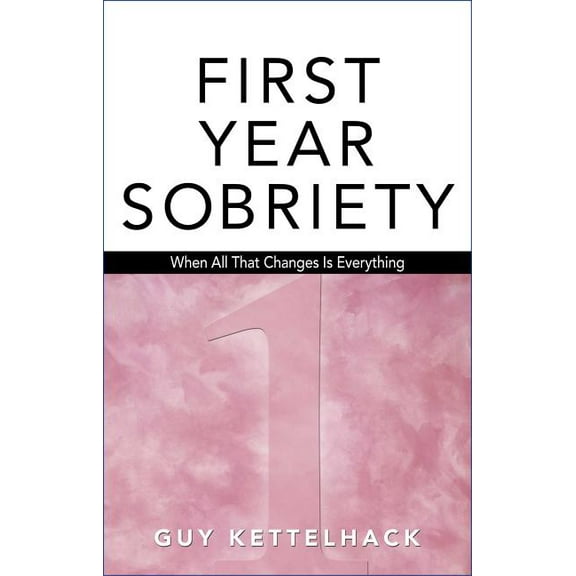 First Year Sobriety: When All That Changes Is Everything, (Paperback)