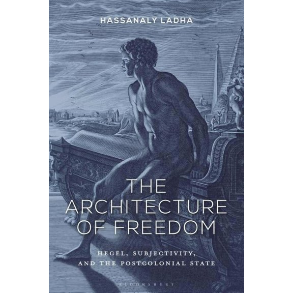 The Architecture of Freedom: Hegel, Subjectivity, and the Postcolonial State, (Hardcover)