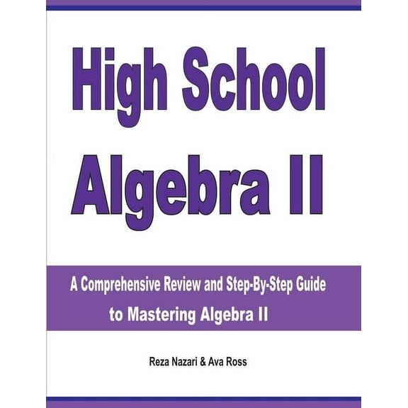 High School Algebra II: A Comprehensive Review and Step-by-Step Guide to Mastering Algebra II, (Paperback)
