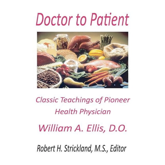 Doctor to Patient: The Classic Teachings of William A. Ellis, D. O. Pioneer Health Physician (Paperback)