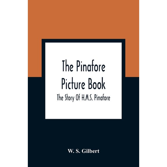 The Pinafore Picture Book: The Story Of H.M.S. Pinafore, (Paperback)