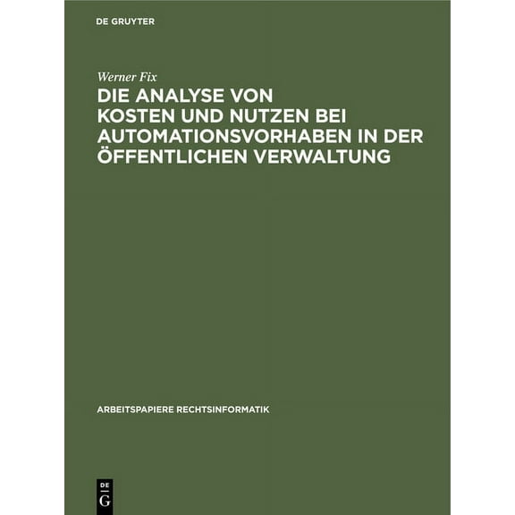 Arbeitspapiere Rechtsinformatik Die Analyse Von Kosten Und Nutzen Bei Automationsvorhaben in Der Ãffentlichen Verwaltung, Book 13, (Hardcover)