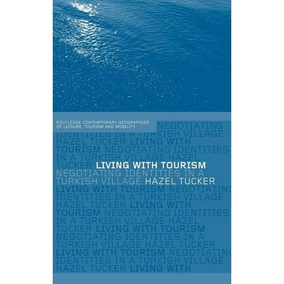 Contemporary Geographies of Leisure, Tou Living with Tourism: Negotiating Identities in a Turkish Village, (Hardcover)
