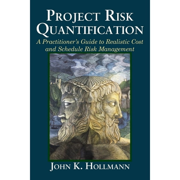 Project Risk Quantification : A Practitioner's Guide to Realistic Cost and Schedule Risk Management (Paperback)