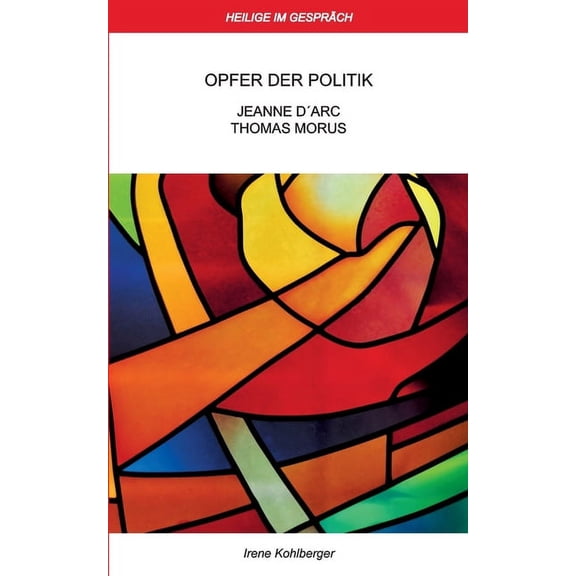 Heilige im Gespräch: Opfer der Politik: Jeanne d'Arc und Thomas Morus, (Paperback)