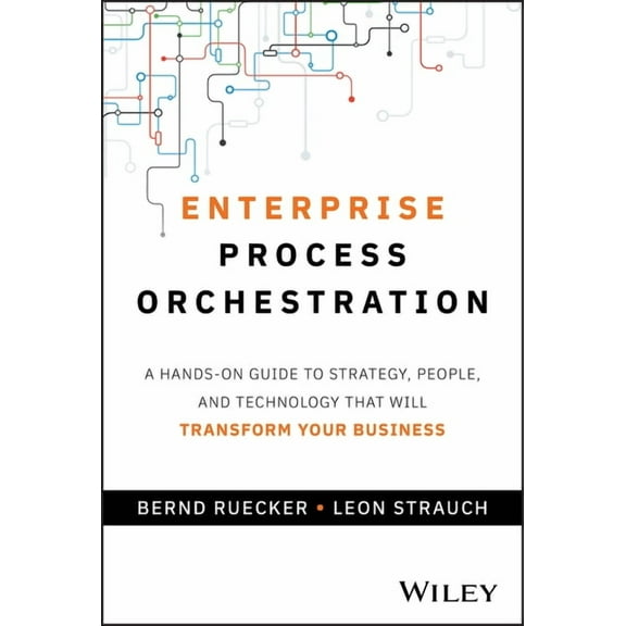 Enterprise Process Orchestration: A Hands-On Guide to Strategy, People, and Technology That Will Transform Your Business, (Hardcover)