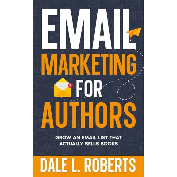 Self-Publishing with Dale Email Marketing for Authors: Grow an Email List that Actually Sells Books, Book 9, (Hardcover)