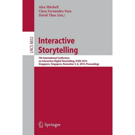 Interactive Storytelling: 7th International Conference on Interactive Digital Storytelling, Icids 2014, Singapore, Singa, (Paperback)