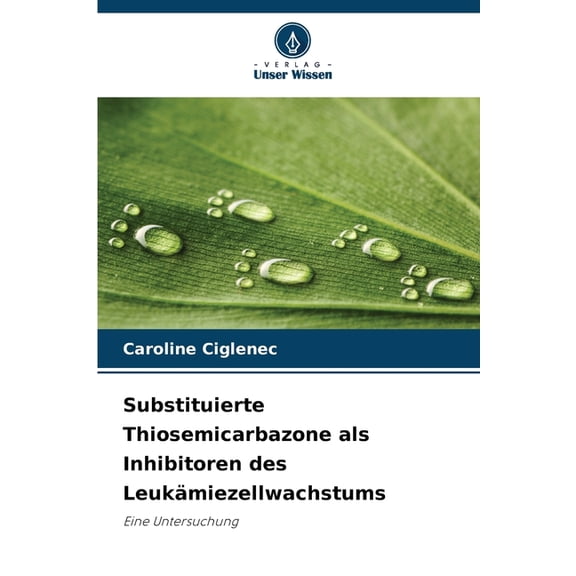 Substituierte Thiosemicarbazone als Inhibitoren des Leukämiezellwachstums, (Paperback)
