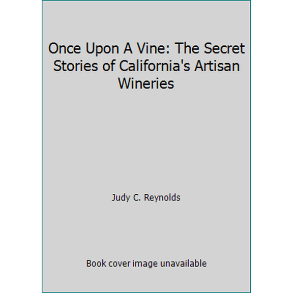 Pre-Owned Once Upon A Vine: The Secret Stories of California's Artisan Wineries (Paperback) 0982146701 9780982146705