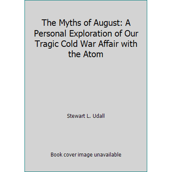 Pre-Owned The Myths of August: A Personal Exploration of Our Tragic Cold War Affair with the Atom (Hardcover) 0679433643 9780679433644