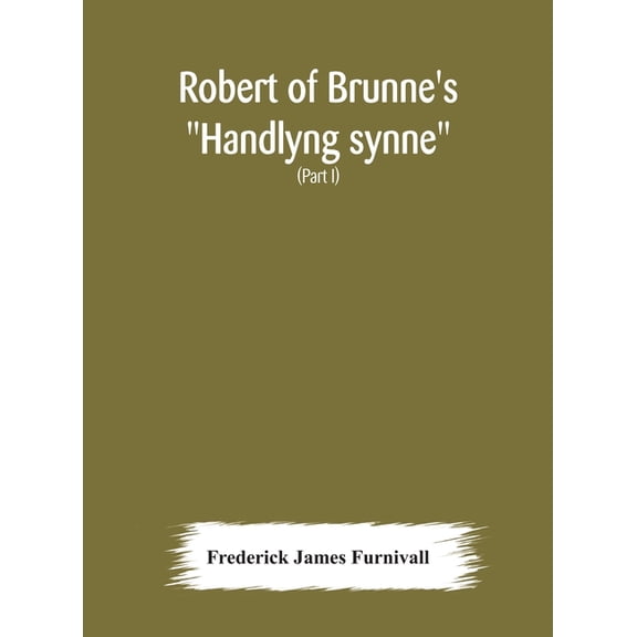 Robert of Brunne's "Handlyng synne": A.D. 1303, with those parts of the Anglo-French treatise on which it was founded, W, (Hardcover)