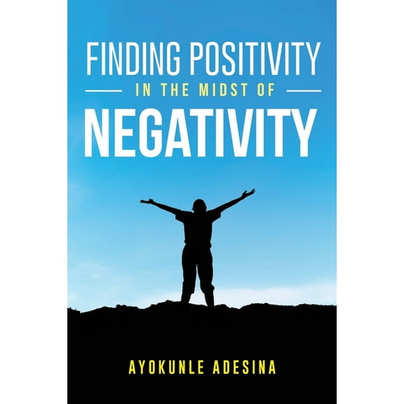 Finding Positivity in the Midst of Negativity, (Paperback)