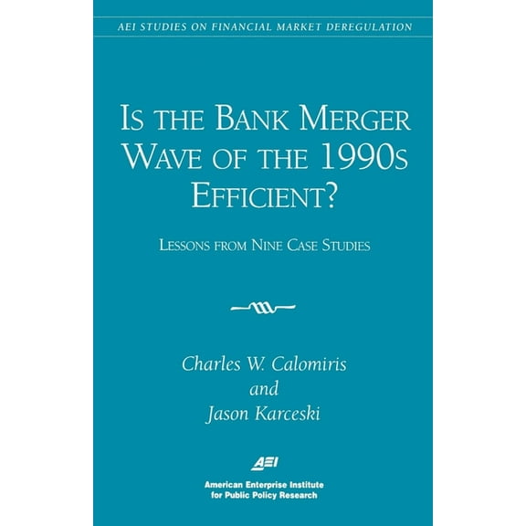 Is the Bank Merger Wave of the 1990s Efficient?:: Lessons from Nine Case Studies, Studies on Financial Market Deregulati, (Paperback)
