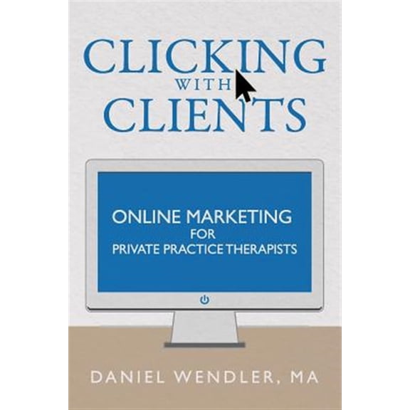 Pre-Owned Clicking With Clients: Online Marketing For Private Practice Therapists Paperback