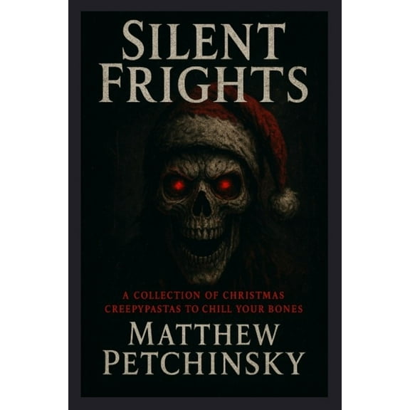 Silent Frights: A Collection of Christmas Creepypastas to Chill Your Bones, (Paperback)
