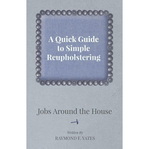 A Quick Guide to Simple Reupholstering Jobs Around the House, (Paperback)