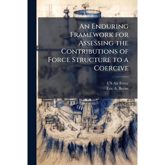An Enduring Framework for Assessing the Contributions of Force Structure to a Coercive: Strategy, (Paperback)