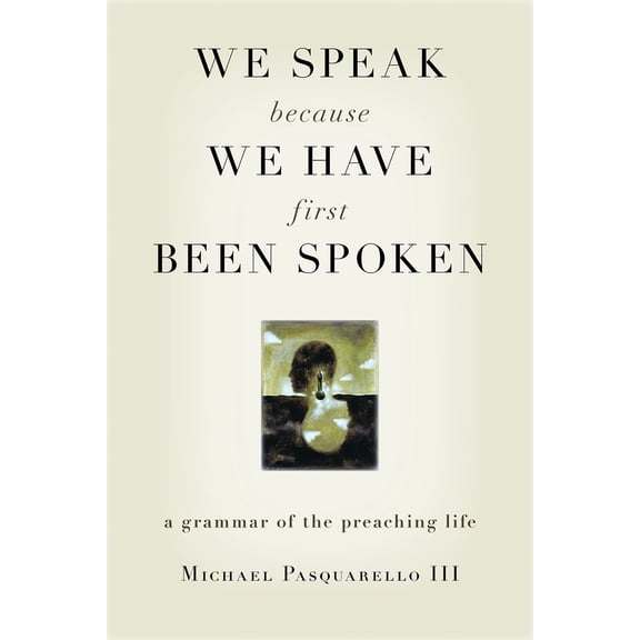 Pre-Owned We Speak Because We Have First Been Spoken: A Grammar of the Preaching Life (Paperback) 0802829171 9780802829177