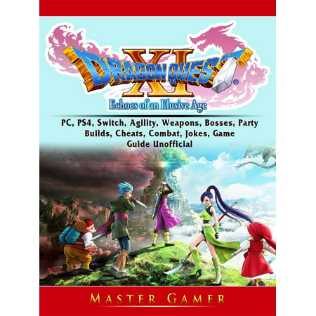 Dragon Quest XI Echoes of an Elusive Age, PC, PS4, Switch, Agility, Weapons, Bosses, Party, Builds, Cheats, Combat, Jokes, Game Guide Unofficial -