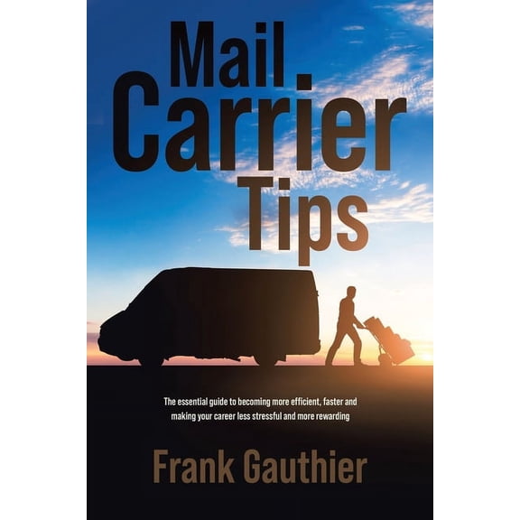 Mail Carrier Tips: The essential guide to becoming more efficient, faster and making your career less stressful and more rewarding (Paperback)