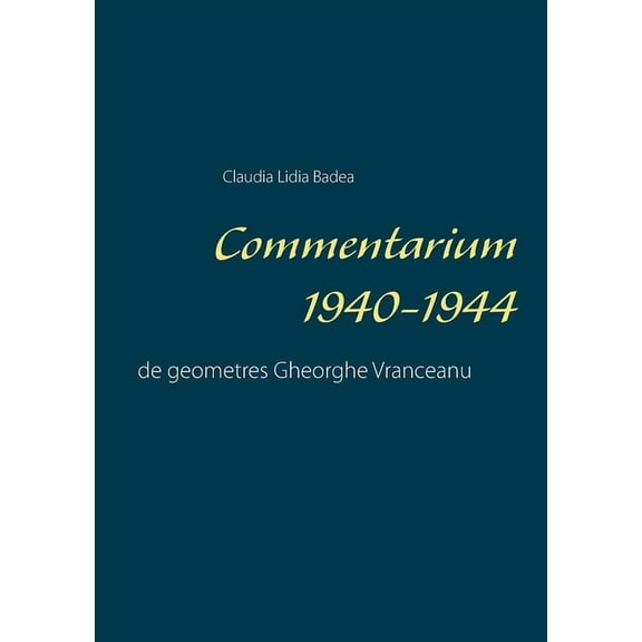 Commentarium 1940-1944: de geometres Gheorghe Vranceanu, (Paperback)