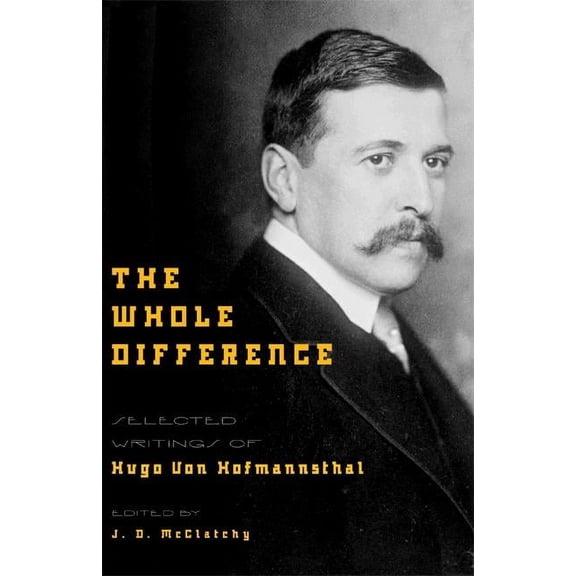 The Whole Difference: Selected Writings of Hugo Von Hofmannsthal, (Hardcover)