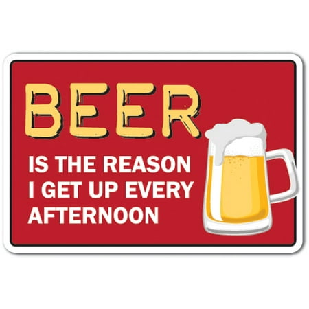 BEER IS THE REASON I GET UP EVERY AFTERNOON Decal drink alcohol | Indoor/Outdoor | 5