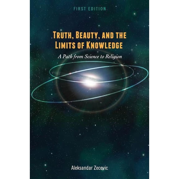 Truth, Beauty, and the Limits of Knowledge: A Path from Science to Religion, (Paperback)