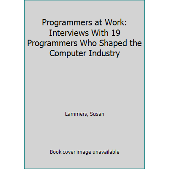 Pre-Owned Programmers at Work: Interviews With 19 Programmers Who Shaped the Computer Industry (Paperback) 1556152116 9781556152115