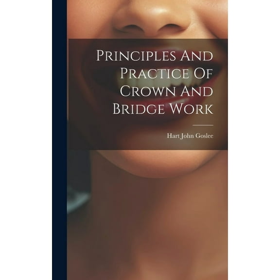 Principles And Practice Of Crown And Bridge Work (Hardcover)