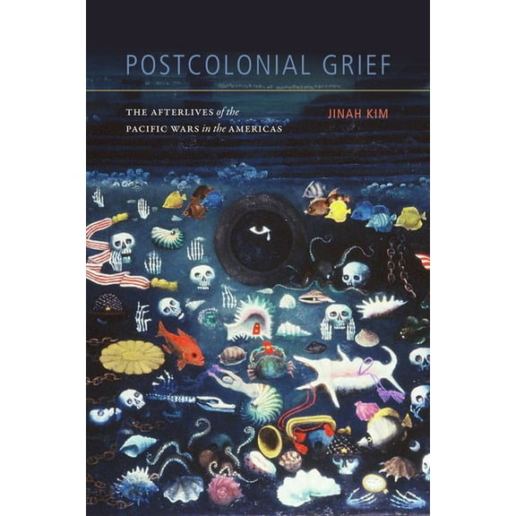 Postcolonial Grief: The Afterlives of the Pacific Wars in the Americas, (Hardcover)