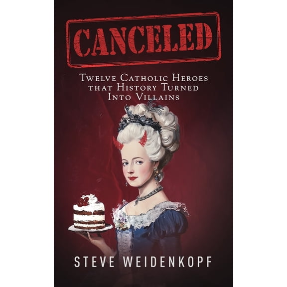 Canceled: Twelve Catholic Heroes That History Turned Into Villains, (Paperback)