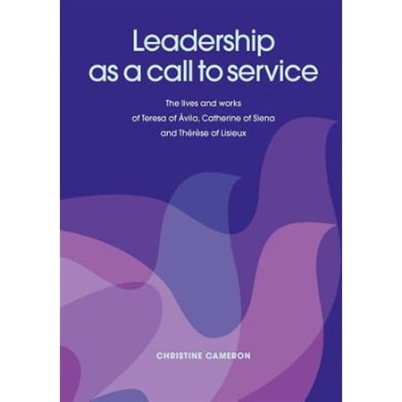 Pre-Owned Leadership as a Call to Service. the Lives and Works of Teresa of Vila Catherine of Siena and Th R Se of Lisieux (Paperback)