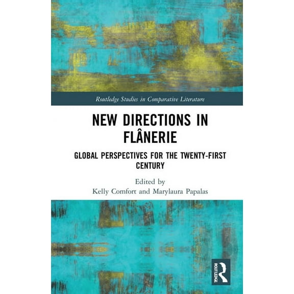 Routledge Studies in Comparative Literat New Directions in FlÃ¢nerie: Global Perspectives for the Twenty-First Century, (Hardcover)