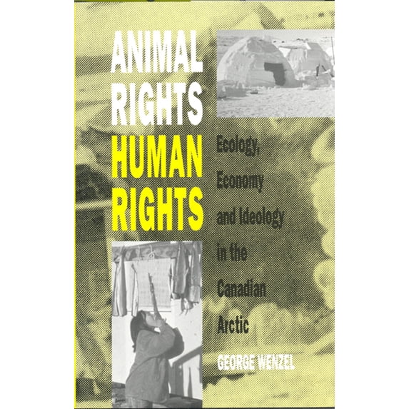Pre-Owned Animal Rights, Human Rights: Ecology, Economy, and Ideology in the Canadian Arctic (Paperback) 0802068901 9780802068903