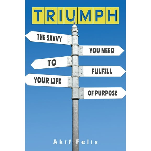 Triumph: The Savvy You Need To Fulfill Your Life Of Purpose, (Paperback)