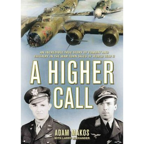 Pre-Owned A Higher Call: An Incredible True Story of Combat and Chivalry in the War-Torn Skies of World War II (Audiobook) by Adam Makos, Larry Alexander, Robertson Dean
