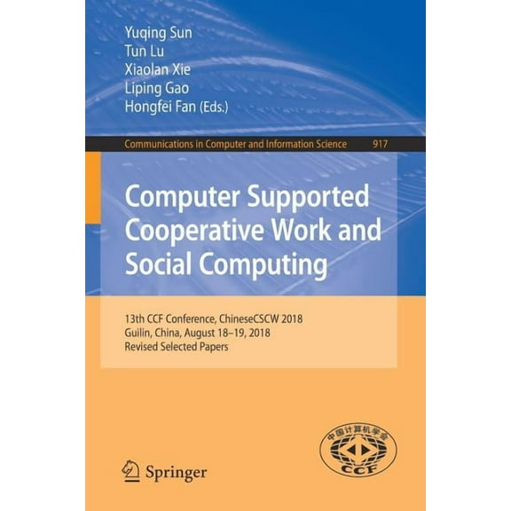 Communications in Computer and Informati Computer Supported Cooperative Work and Social Computing: 13th Ccf Conference, Chinesecscw 2018, Guilin, China, August 1, Book 917, (Paperback)