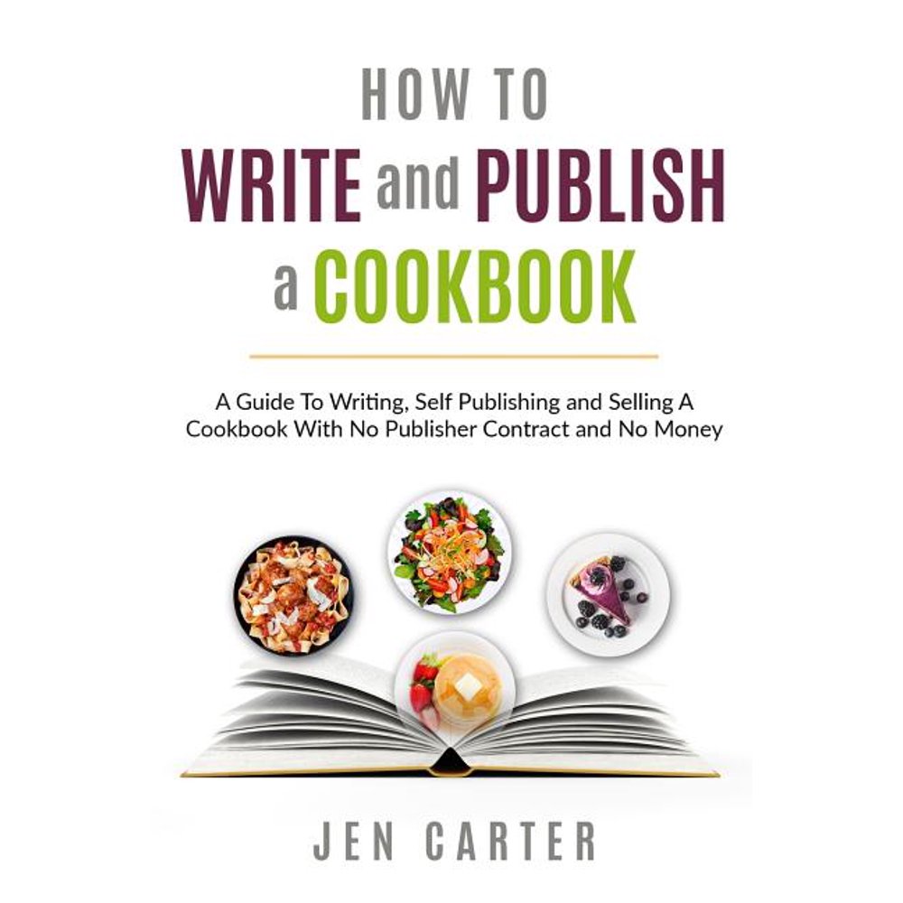How To Write and Publish a Cookbook A Guide To Writing, Self