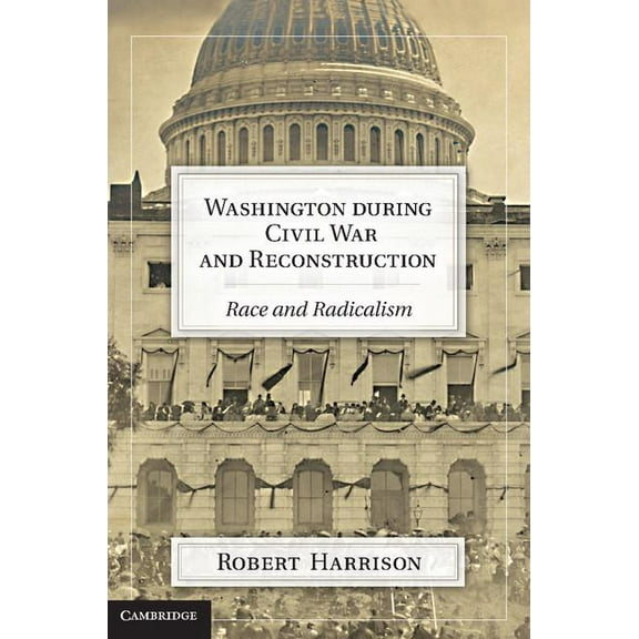 Washington During Civil War and Reconstruction: Race and Radicalism (Hardcover)