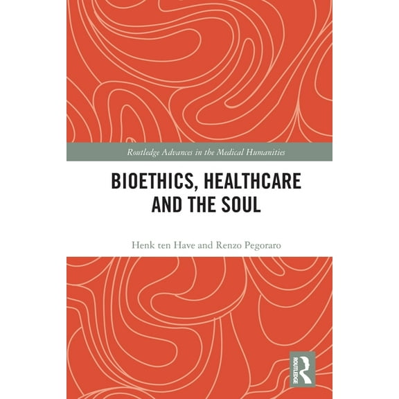 Routledge Advances in the Medical Humani Bioethics, Healthcare and the Soul, (Paperback)