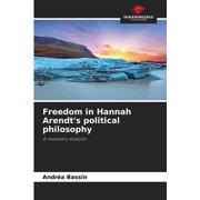 Freedom in Hannah Arendt's political philosophy, (Paperback)