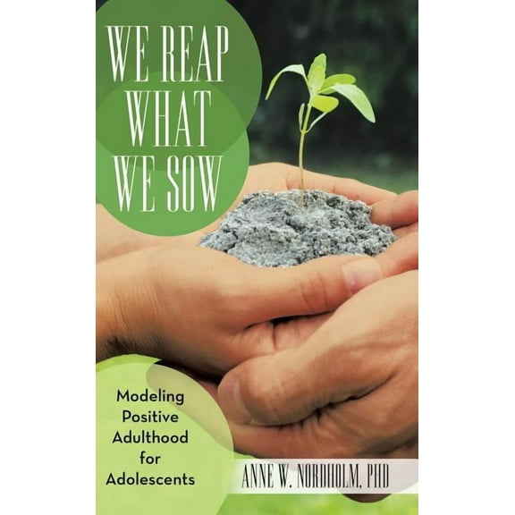 We Reap What We Sow: Modeling Positive Adulthood for Adolescents, (Hardcover)