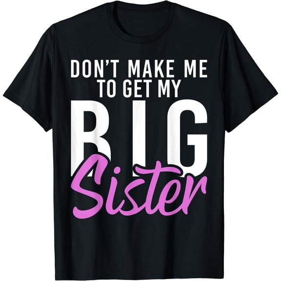 Dont make me to get my Big Sister funny Little Brother T-Shirt Black Small