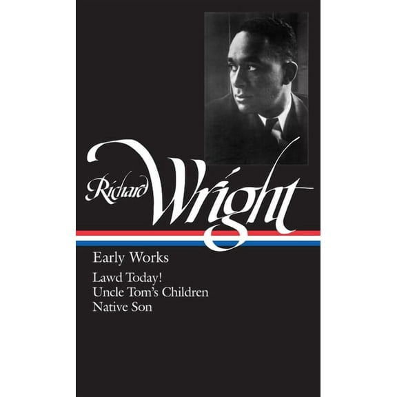 Library of America Richard Wright Editio Richard Wright: Early Works (Loa #55): Lawd Today! / Uncle Tom's Children / Native Son, Book 1, (Hardcover)