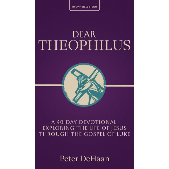 40-Day Bible Study Dear Theophilus: A 40 Day Devotional Exploring the Life of Jesus through the Gospel of Luke, Book 1, (Hardcover)