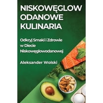 Niskowęglowodanowe Kulinaria: Odkryj Smaki i Zdrowie w Diecie Niskowęglowodanowej, (Paperback)